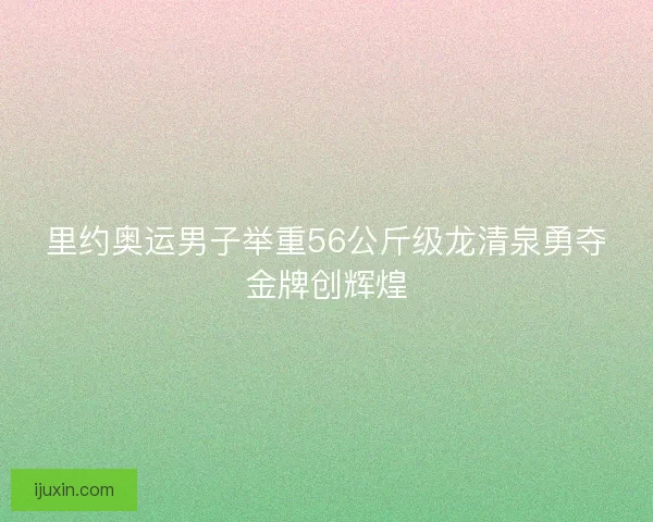 里约奥运男子举重56公斤级龙清泉勇夺金牌创辉煌